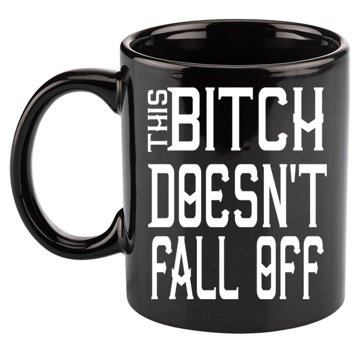 Funny THIS BITCH DOESN'T FALL OFF 11oz C Handle Ceramic Mug