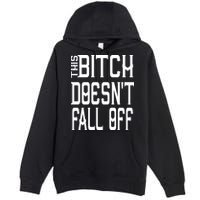 Funny THIS BITCH DOESN'T FALL OFF Premium Pullover Hoodie