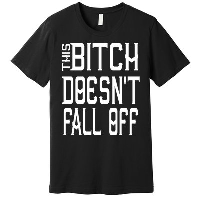 Funny THIS BITCH DOESN'T FALL OFF Premium T-Shirt