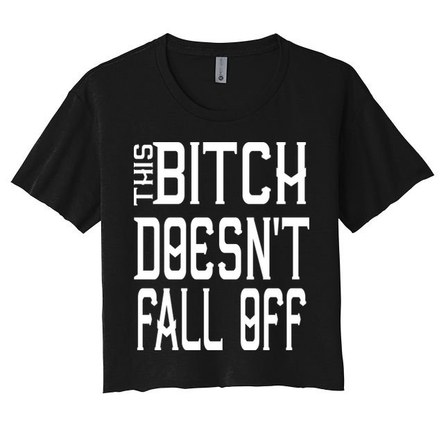 Funny THIS BITCH DOESN'T FALL OFF Crop Top