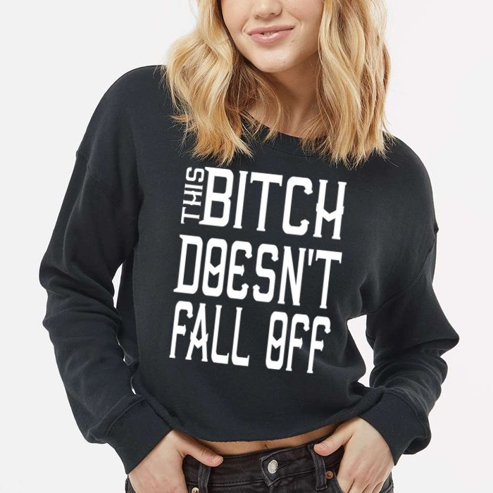 Funny THIS BITCH DOESN'T FALL OFF Cropped Pullover Crew