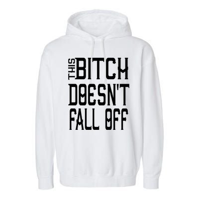 Funny THIS BITCH DOESN'T FALL OFF Garment-Dyed Fleece Hoodie