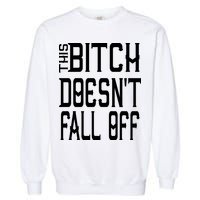 Funny THIS BITCH DOESN'T FALL OFF Garment-Dyed Sweatshirt