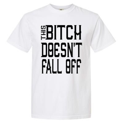 Funny THIS BITCH DOESN'T FALL OFF Garment-Dyed Heavyweight T-Shirt