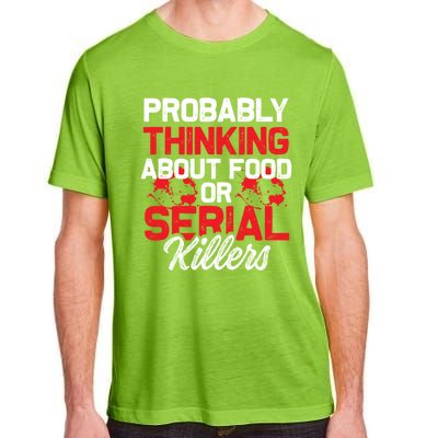 Funny True Crime Thinking About Food Or Serial Killers Great Gift Adult ChromaSoft Performance T-Shirt