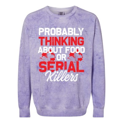 Funny True Crime Thinking About Food Or Serial Killers Great Gift Colorblast Crewneck Sweatshirt