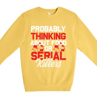 Funny True Crime Thinking About Food Or Serial Killers Great Gift Premium Crewneck Sweatshirt