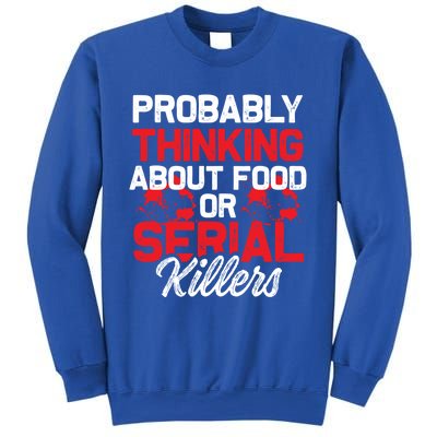 Funny True Crime Thinking About Food Or Serial Killers Great Gift Sweatshirt