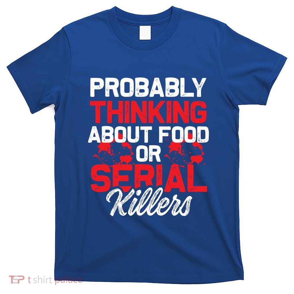 Funny True Crime Thinking About Food Or Serial Killers Great Gift T-Shirt