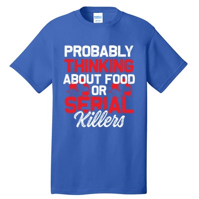 Funny True Crime Thinking About Food Or Serial Killers Great Gift Tall T-Shirt