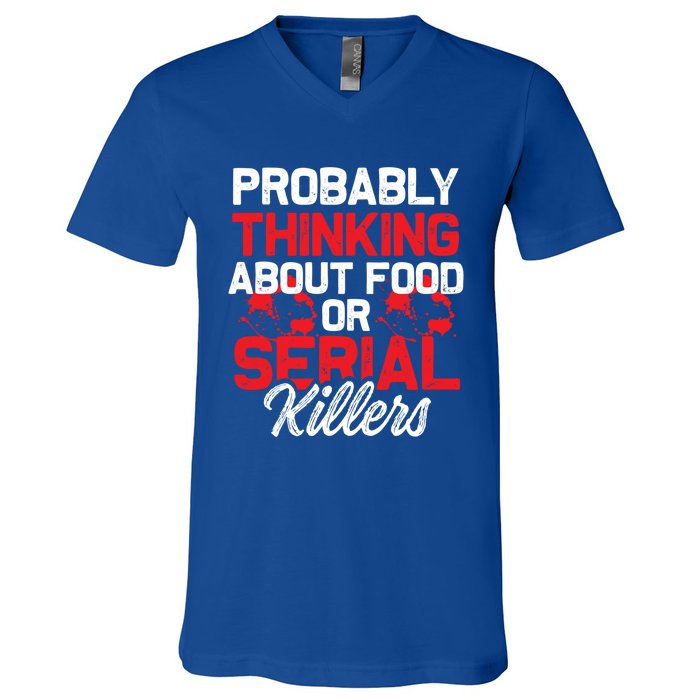 Funny True Crime Thinking About Food Or Serial Killers Great Gift V-Neck T-Shirt