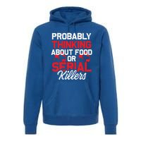 Funny True Crime Thinking About Food Or Serial Killers Great Gift Premium Hoodie