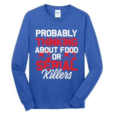 Funny True Crime Thinking About Food Or Serial Killers Great Gift Tall Long Sleeve T-Shirt