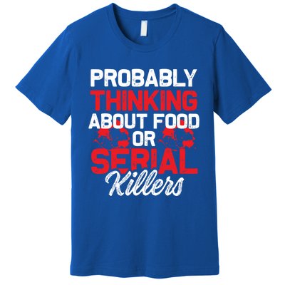 Funny True Crime Thinking About Food Or Serial Killers Great Gift Premium T-Shirt