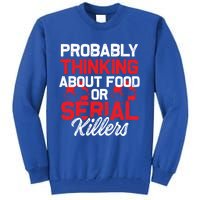 Funny True Crime Thinking About Food Or Serial Killers Great Gift Tall Sweatshirt