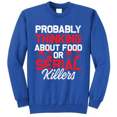 Funny True Crime Thinking About Food Or Serial Killers Great Gift Tall Sweatshirt