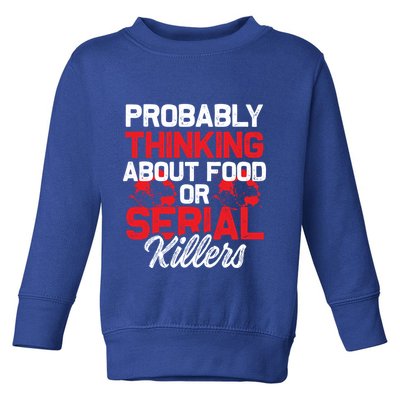 Funny True Crime Thinking About Food Or Serial Killers Great Gift Toddler Sweatshirt
