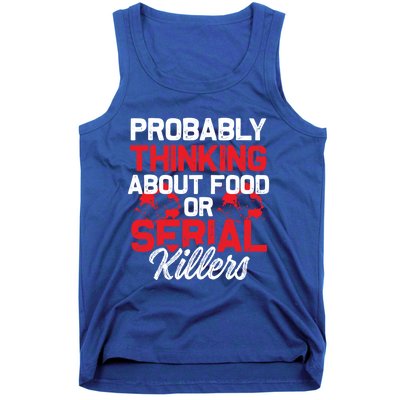 Funny True Crime Thinking About Food Or Serial Killers Great Gift Tank Top