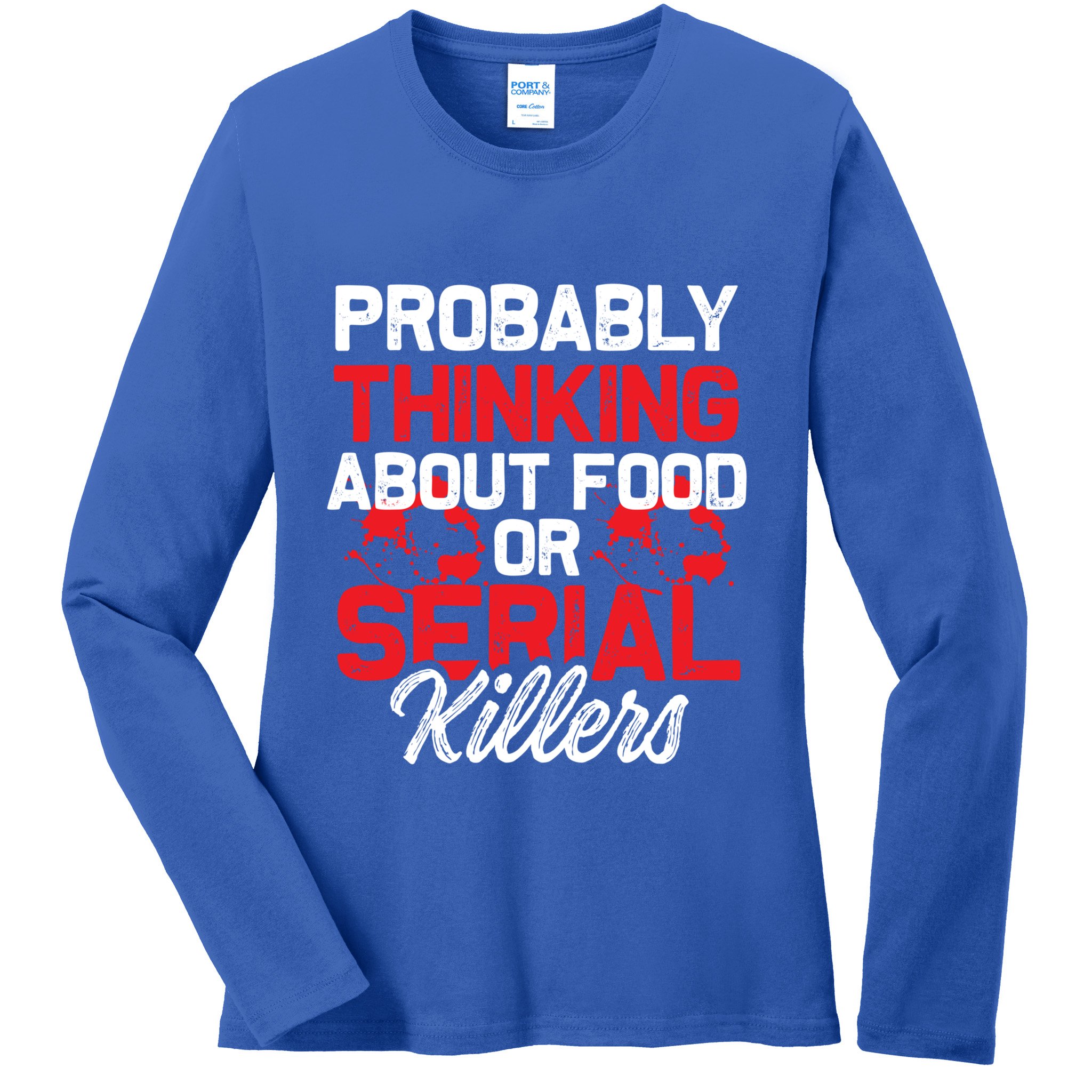 Funny True Crime Thinking About Food Or Serial Killers Great Gift Ladies Long Sleeve Shirt