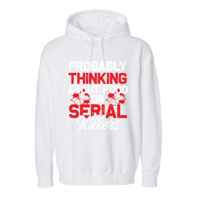 Funny True Crime Thinking About Food Or Serial Killers Great Gift Garment-Dyed Fleece Hoodie