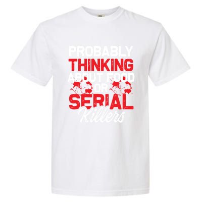 Funny True Crime Thinking About Food Or Serial Killers Great Gift Garment-Dyed Heavyweight T-Shirt