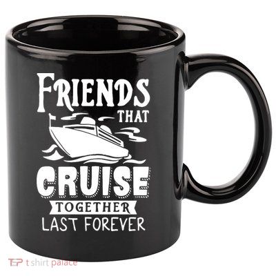 Friends That Cruise Together Last Forever 11oz C Handle Ceramic Mug