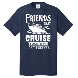 Friends That Cruise Together Last Forever Tall T-Shirt