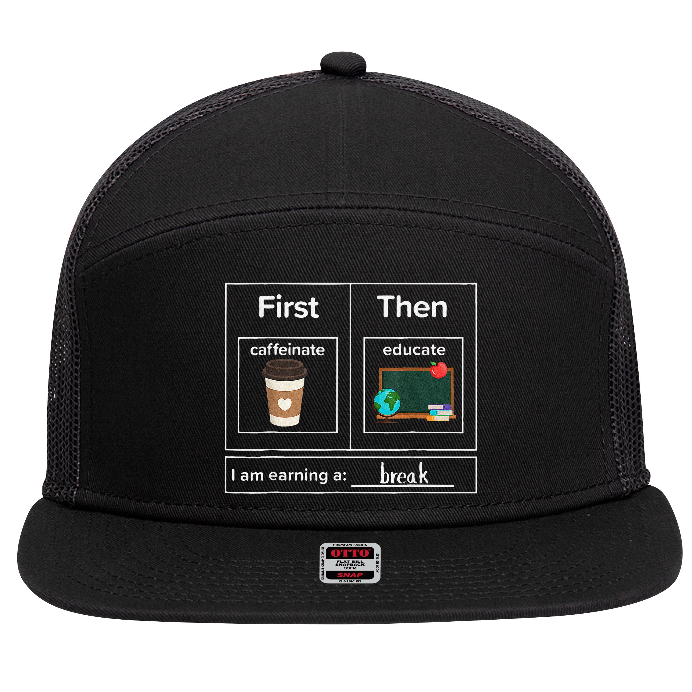 First Then Caffeinate Educate I Am Earning A Break Teacher 7 Panel Mesh Trucker Snapback Hat