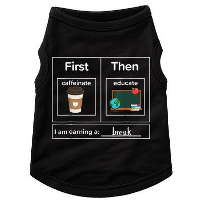 First Then Caffeinate Educate I Am Earning A Break Teacher Doggie Tank
