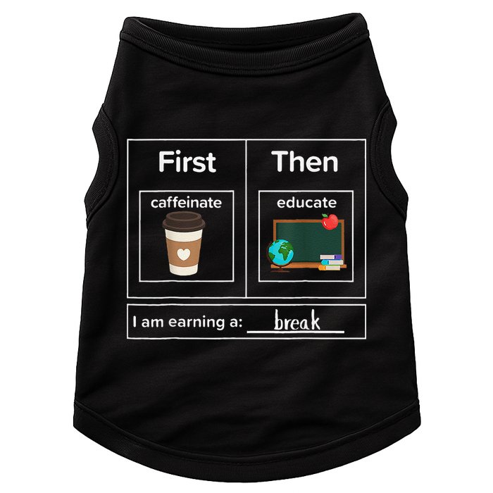 First Then Caffeinate Educate I Am Earning A Break Teacher Doggie Tank