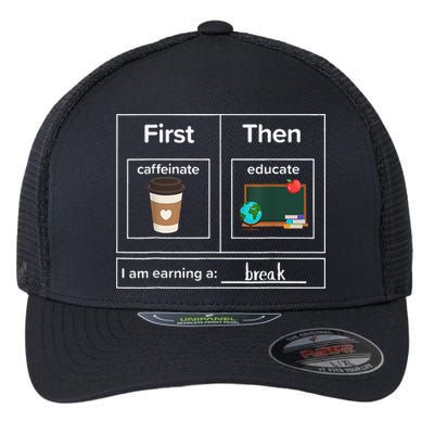 First Then Caffeinate Educate I Am Earning A Break Teacher Flexfit Unipanel Trucker Cap