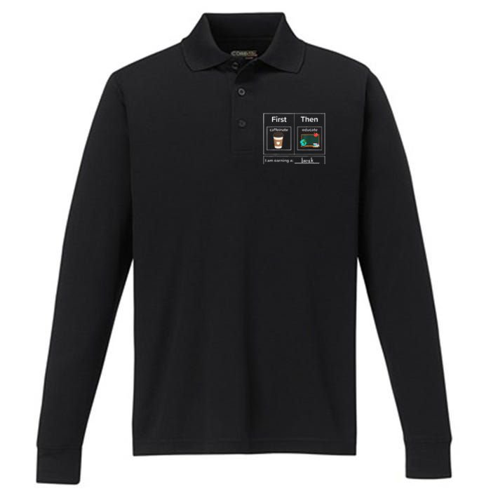 First Then Caffeinate Educate I Am Earning A Break Teacher Performance Long Sleeve Polo