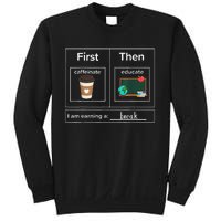 First Then Caffeinate Educate I Am Earning A Break Teacher Sweatshirt