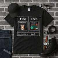 First Then Caffeinate Educate I Am Earning A Break Teacher Tall T-Shirt