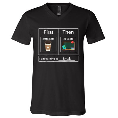 First Then Caffeinate Educate I Am Earning A Break Teacher V-Neck T-Shirt