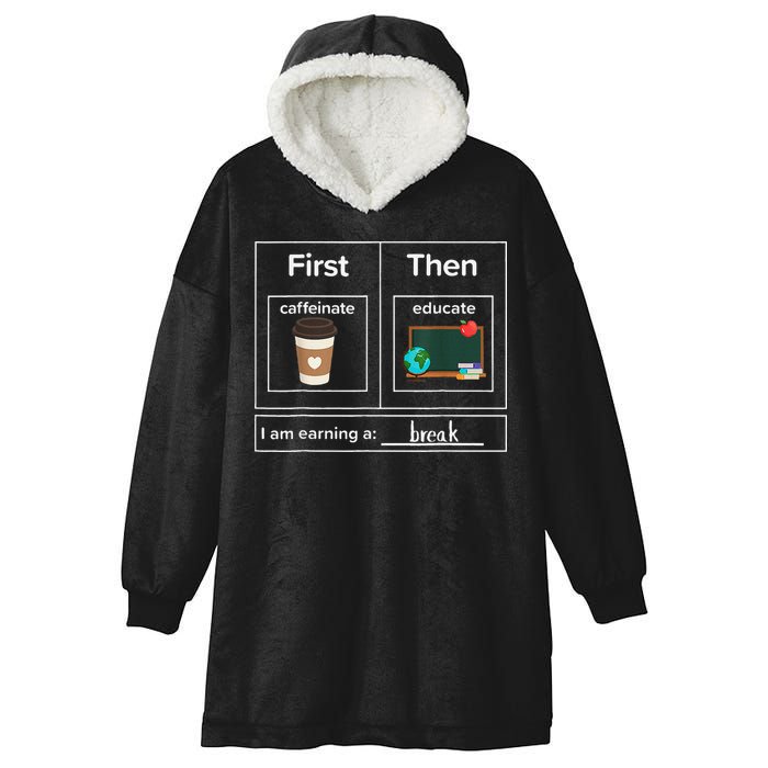 First Then Caffeinate Educate I Am Earning A Break Teacher Hooded Wearable Blanket