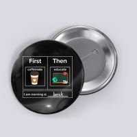 First Then Caffeinate Educate I Am Earning A Break Teacher Button