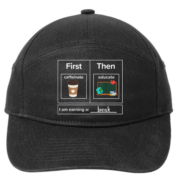 First Then Caffeinate Educate I Am Earning A Break Teacher 7-Panel Snapback Hat