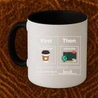 First Then Caffeinate Educate I Am Earning A Break Teacher Mug