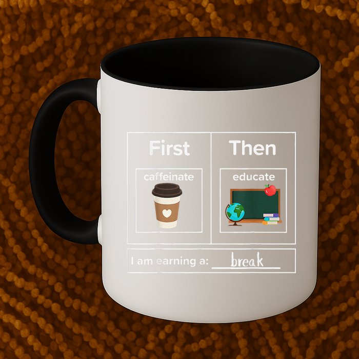 First Then Caffeinate Educate I Am Earning A Break Teacher Mug