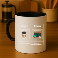 First Then Caffeinate Educate I Am Earning A Break Teacher Mug