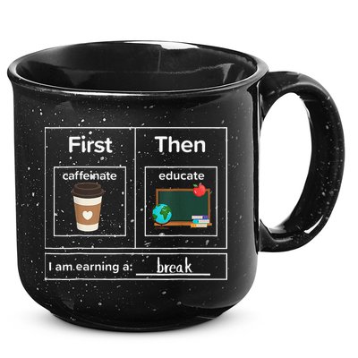First Then Caffeinate Educate I Am Earning A Break Teacher 15oz Campfire Ceramic Mug