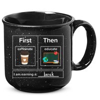 First Then Caffeinate Educate I Am Earning A Break Teacher 15oz Campfire Ceramic Mug
