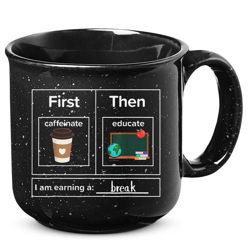 First Then Caffeinate Educate I Am Earning A Break Teacher 15oz Campfire Ceramic Mug