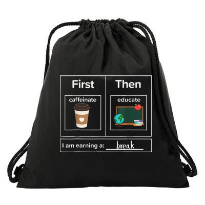 First Then Caffeinate Educate I Am Earning A Break Teacher Drawstring Bag