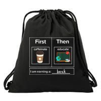 First Then Caffeinate Educate I Am Earning A Break Teacher Drawstring Bag