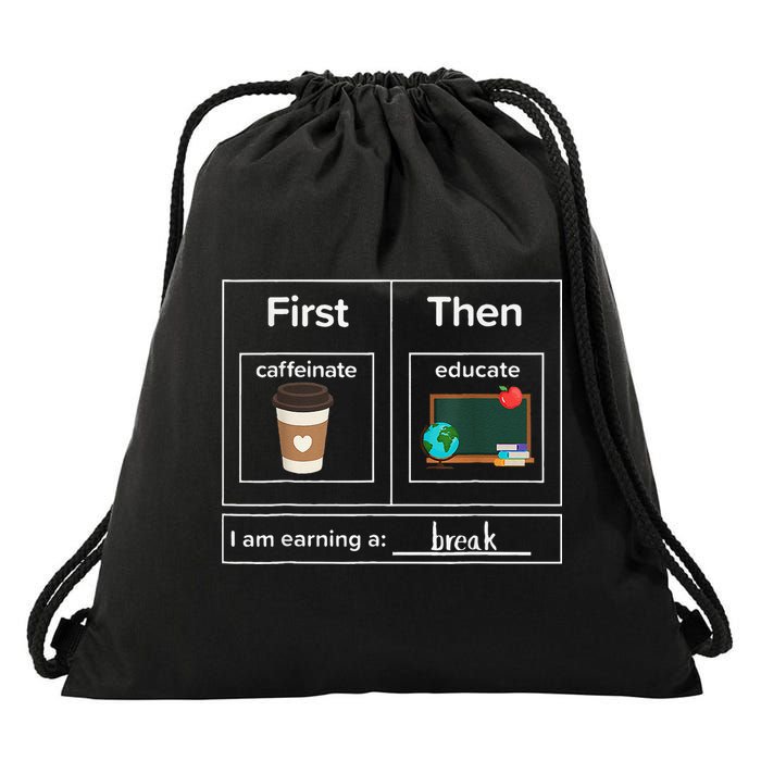 First Then Caffeinate Educate I Am Earning A Break Teacher Drawstring Bag