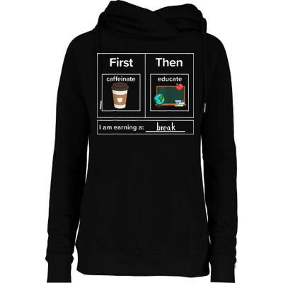 First Then Caffeinate Educate I Am Earning A Break Teacher Womens Funnel Neck Pullover Hood
