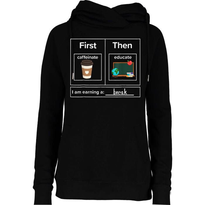 First Then Caffeinate Educate I Am Earning A Break Teacher Womens Funnel Neck Pullover Hood