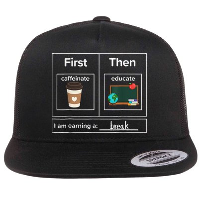 First Then Caffeinate Educate I Am Earning A Break Teacher Flatbill Hat